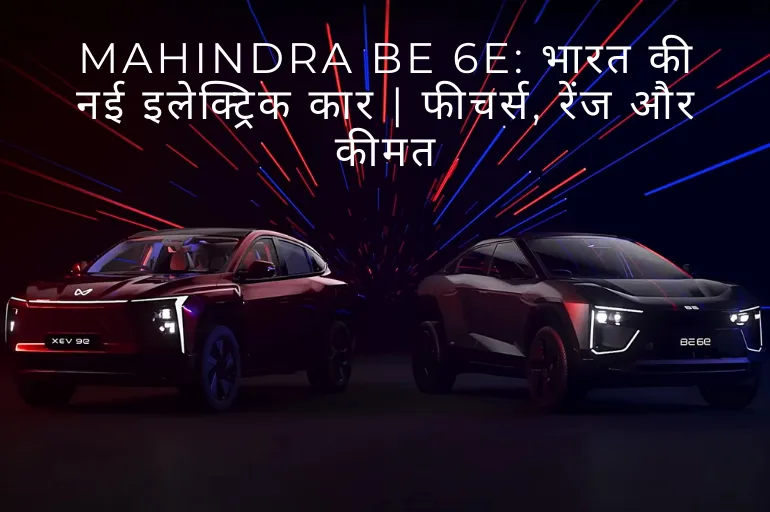 Mahindra New Car Be 6e: भारत की नई इलेक्ट्रिक कार | फीचर्स, रेंज और कीमत